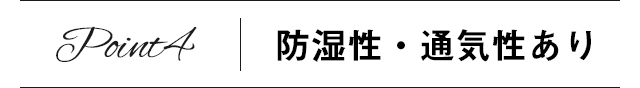Point4　防湿性・通気性あり